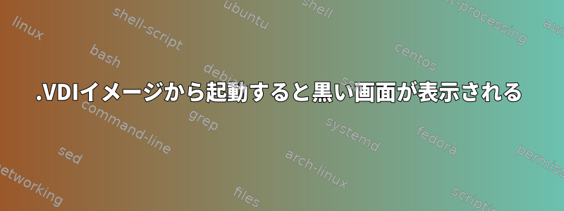 .VDIイメージから起動すると黒い画面が表示される