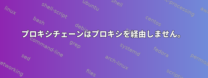 プロキシチェーンはプロキシを経由しません。