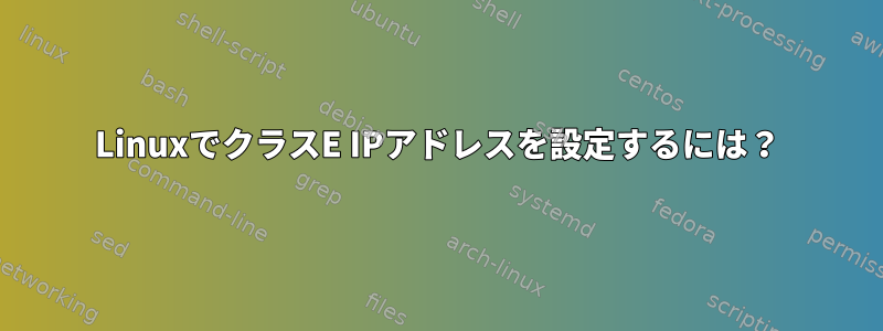 LinuxでクラスE IPアドレスを設定するには？