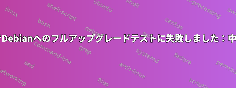 libc6-devが原因でDebianへのフルアップグレードテストに失敗しました：中断：libgcc-8-dev