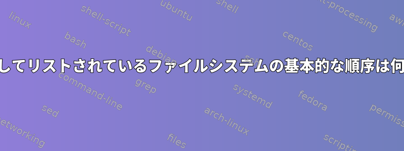 「df」としてリストされているファイルシステムの基本的な順序は何ですか？