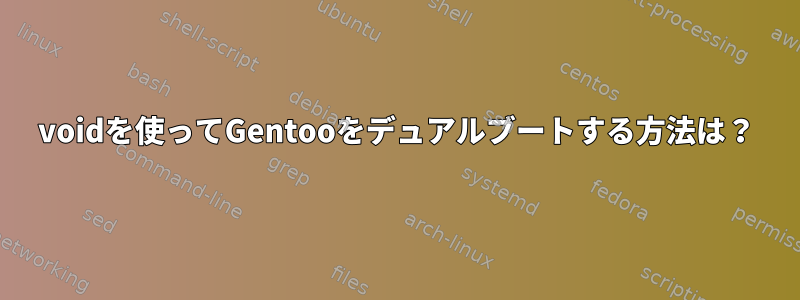 voidを使ってGentooをデュアルブートする方法は？