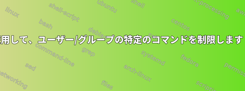 sudoerを使用して、ユーザー/グループの特定のコマンドを制限します（visudo）