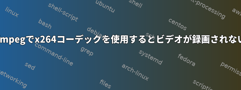 ffmpegでx264コーデックを使用するとビデオが録画されない