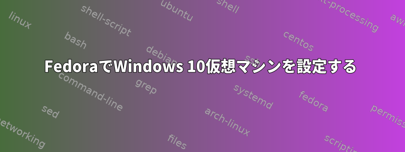 FedoraでWindows 10仮想マシンを設定する