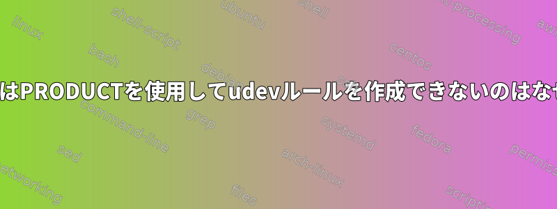 NAMEまたはPRODUCTを使用してudevルールを作成できないのはなぜですか？