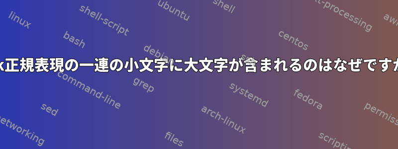 awk正規表現の一連の小文字に大文字が含まれるのはなぜですか？