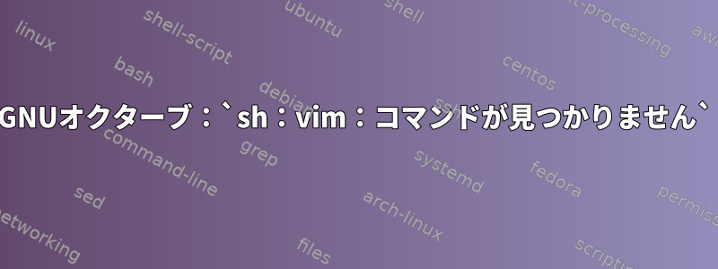 GNUオクターブ：`sh：vim：コマンドが見つかりません`