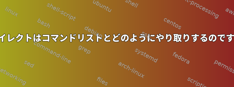 リダイレクトはコマンドリストとどのようにやり取りするのですか？