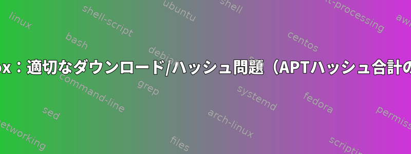 VirutalBox：適切なダウンロード/ハッシュ問題（APTハッシュ合計の不一致）