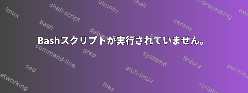 Bashスクリプトが実行されていません。