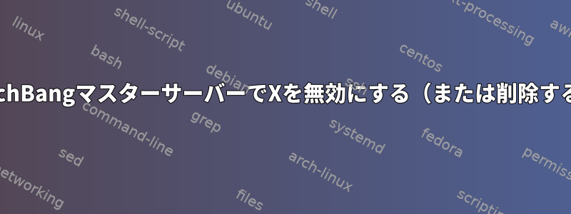 CrunchBangマスターサーバーでXを無効にする（または削除する）。