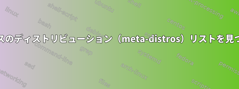 Alpineベースのディストリビューション（meta-distros）リストを見つけるには？