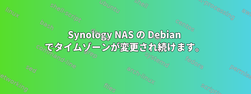 Synology NAS の Debian でタイムゾーンが変更され続けます。