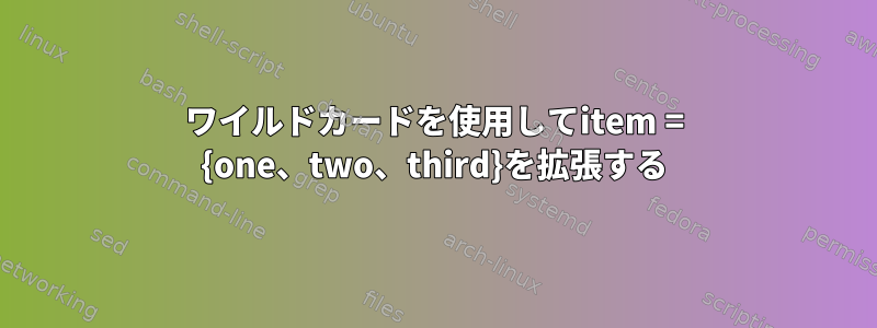 ワイルドカードを使用してitem = {one、two、third}を拡張する