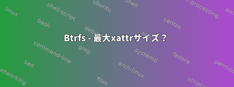 Btrfs - 最大xattrサイズ？