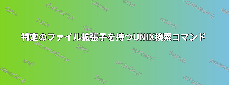 特定のファイル拡張子を持つUNIX検索コマンド