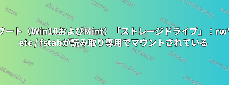 デュアルブート（Win10およびMint）「ストレージドライブ」：rwマウント/ etc / fstabが読み取り専用でマウントされている