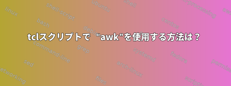 tclスクリプトで "awk"を使用する方法は？