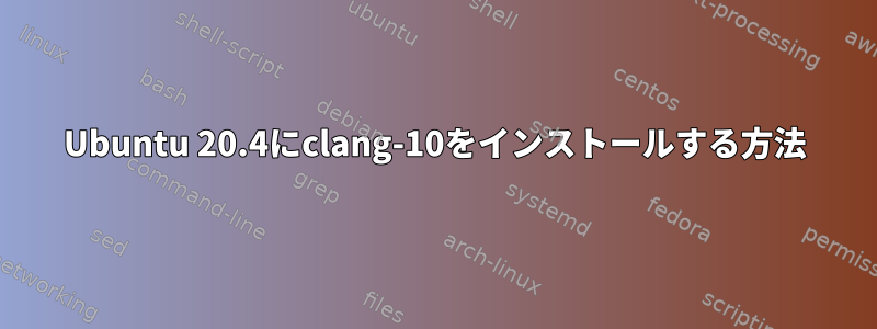 Ubuntu 20.4にclang-10をインストールする方法