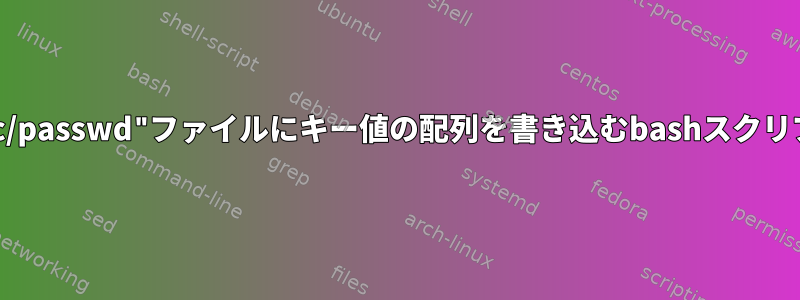 "etc/passwd"ファイルにキー値の配列を書き込むbashスクリプト