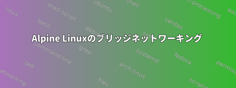 Alpine Linuxのブリッジネットワーキング