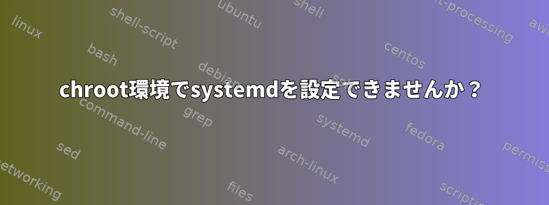 chroot環境でsystemdを設定できませんか？