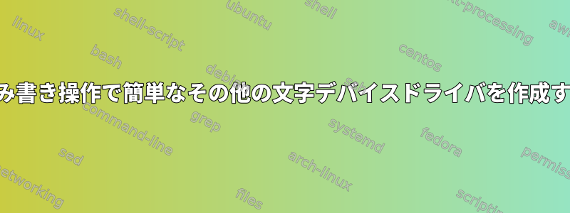 読み書き操作で簡単なその他の文字デバイスドライバを作成する