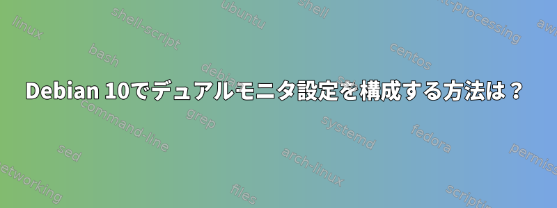 Debian 10でデュアルモニタ設定を構成する方法は？