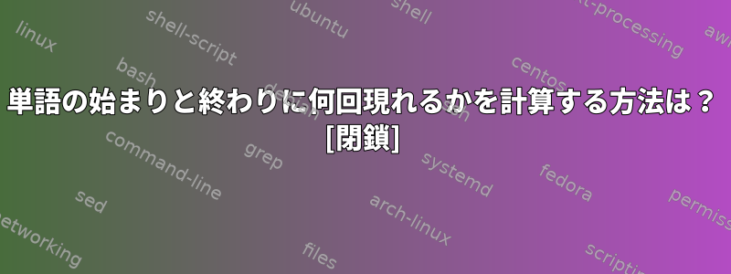 単語の始まりと終わりに何回現れるかを計算する方法は？ [閉鎖]