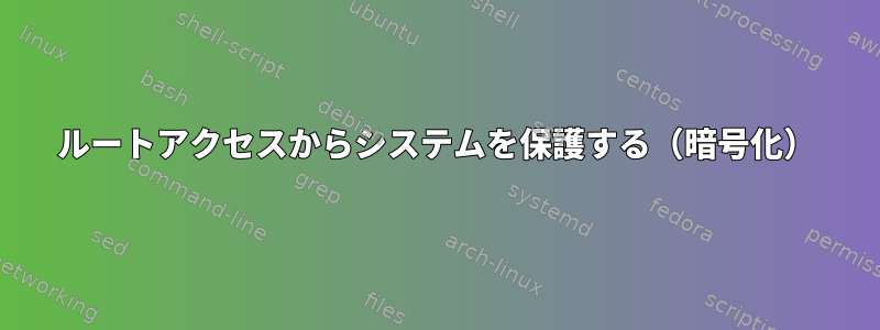 ルートアクセスからシステムを保護する（暗号化）