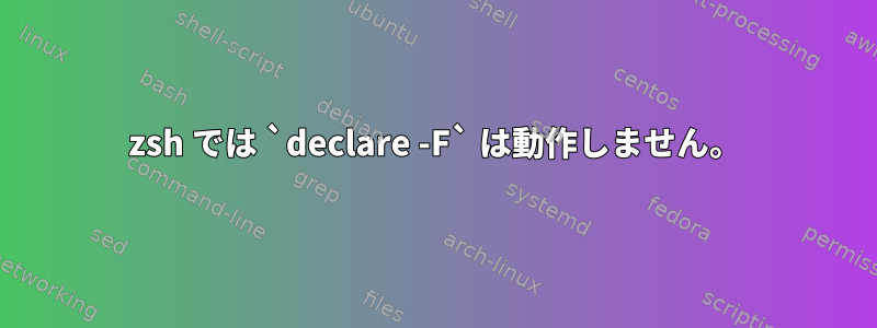 zsh では `declare -F` は動作しません。