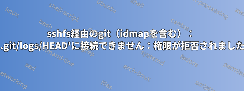 sshfs経由のgit（idmapを含む）： '.git/logs/HEAD'に接続できません：権限が拒否されました