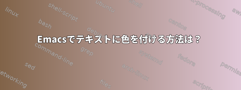 Emacsでテキストに色を付ける方法は？