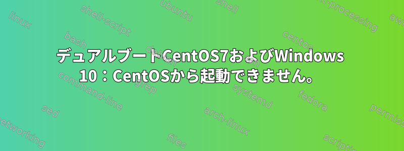 デュアルブートCentOS7およびWindows 10：CentOSから起動できません。