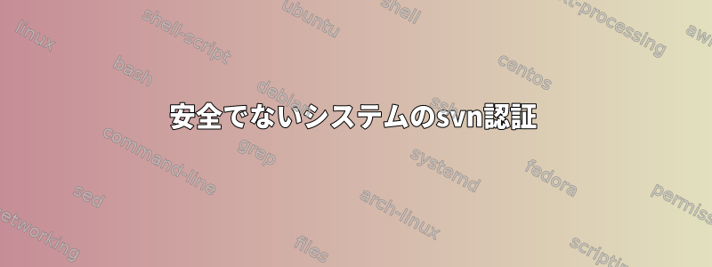 安全でないシステムのsvn認証