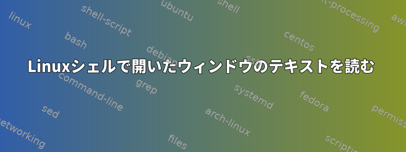 Linuxシェルで開いたウィンドウのテキストを読む