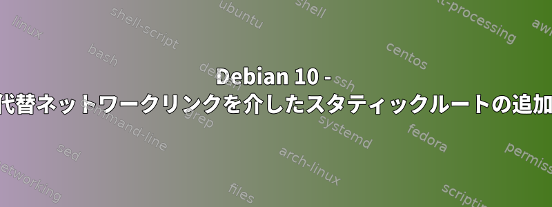 Debian 10 - 代替ネットワークリンクを介したスタティックルートの追加