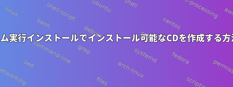 カスタム実行インストールでインストール可能なCDを作成する方法は？