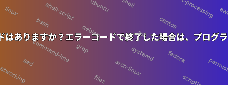 常に動作するLinuxコマンドはありますか？エラーコードで終了した場合は、プログラムを再起動してください。