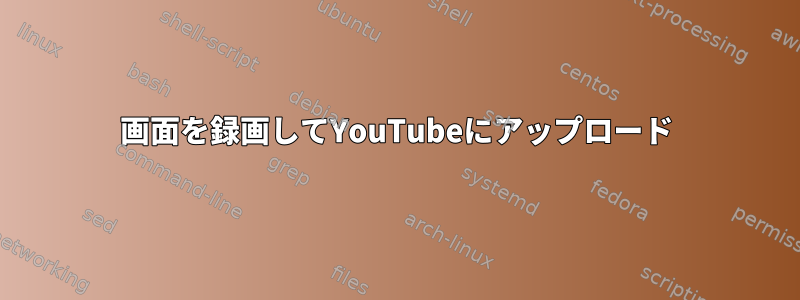 画面を録画してYouTubeにアップロード