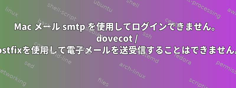 Mac メール smtp を使用してログインできません。 dovecot / postfixを使用して電子メールを送受信することはできません。