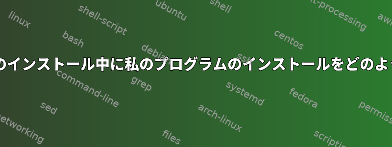 カスタムsquashfsのインストール中に私のプログラムのインストールをどのように実行しますか？