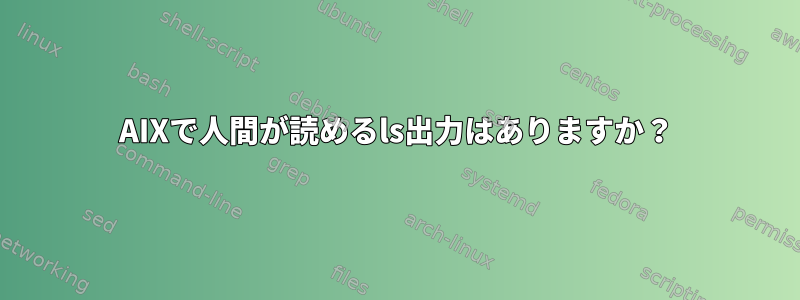 AIXで人間が読めるls出力はありますか？