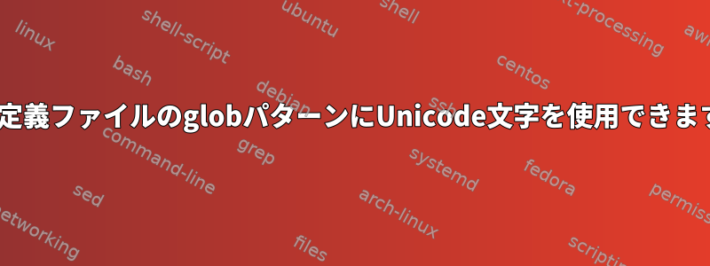 MIME定義ファイルのglobパターンにUnicode文字を使用できますか？