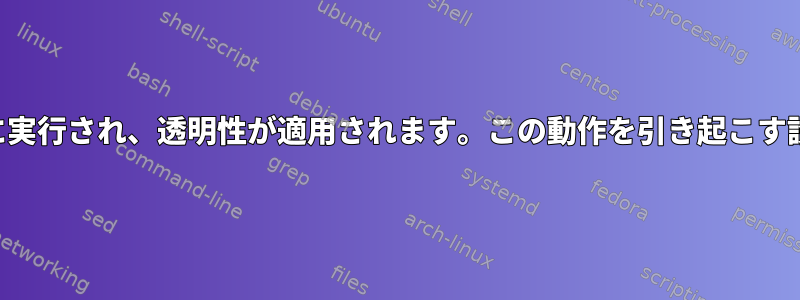 アプリケーションが永久に実行され、透明性が適用されます。この動作を引き起こす設定はどこにありますか？