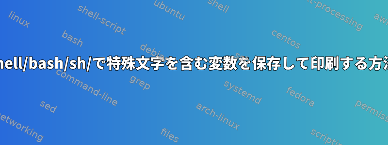 shell/bash/sh/で特殊文字を含む変数を保存して印刷する方法