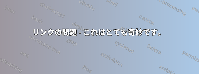 リンクの問題 - これはとても奇妙です。