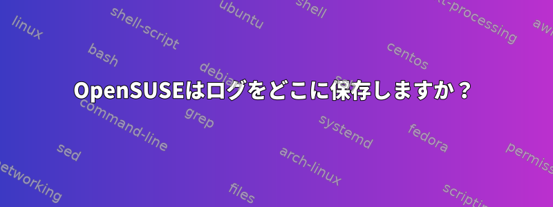 OpenSUSEはログをどこに保存しますか？