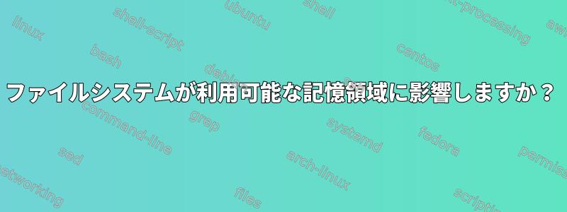 ファイルシステムが利用可能な記憶領域に影響しますか？